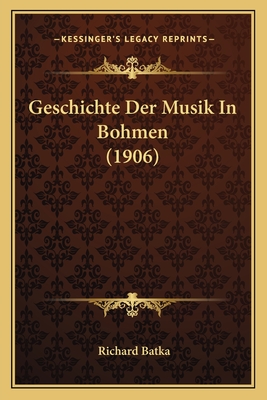 Geschichte Der Musik In Bohmen (1906) - Batka, Richard