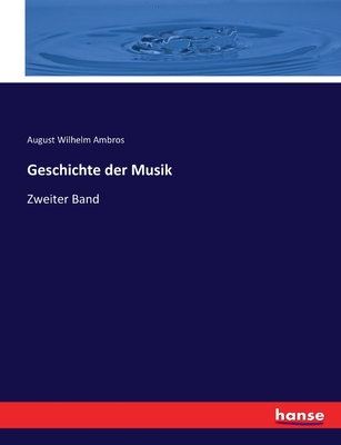 Geschichte der Musik: Zweiter Band - Ambros, August Wilhelm