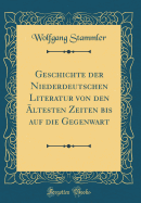 Geschichte Der Niederdeutschen Literatur Von Den ltesten Zeiten Bis Auf Die Gegenwart (Classic Reprint)