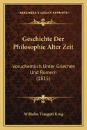 Geschichte Der Philosophie Alter Zeit: Voruchemlich Unter Griechen Und Romern (1815)