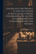 Geschichte der Predigt in der deutschen evangelischen Kirche von Mosheim bis auf die letzten Jahre von Schleiermacher und Menken