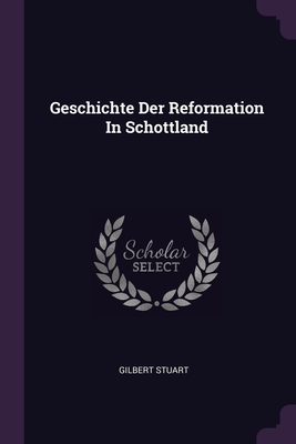 Geschichte Der Reformation In Schottland - Stuart, Gilbert