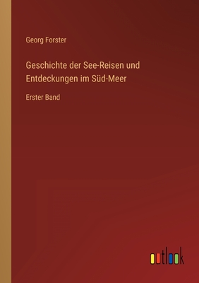 Geschichte der See-Reisen und Entdeckungen im S?d-Meer: Erster Band - Forster, Georg