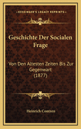 Geschichte Der Socialen Frage: Von Den Altesten Zeiten Bis Zur Gegenwart (1877)