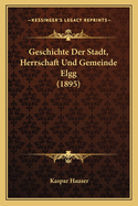 Geschichte Der Stadt, Herrschaft Und Gemeinde Elgg (1895)