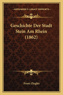 Geschichte Der Stadt Stein Am Rhein (1862)