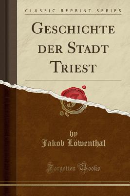 Geschichte Der Stadt Triest (Classic Reprint) - Lowenthal, Jakob