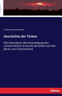 Geschichte der T?rken: Mit besonderer Ber?cksichtigung des vermeintlichen Anrechts derselben auf den Besitz von Griechenland