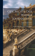 Geschichte Der Wiener Journalistik; Ein Beitrag Zur Deutschen Culturgeschichte