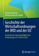 Geschichte der Wirtschaftsordnungen der BRD und der EU: Veranderung, Eigenstandigkeit und Verflechtung von 1950 bis 2020