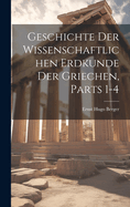 Geschichte Der Wissenschaftlichen Erdkunde Der Griechen, Parts 1-4