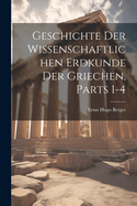 Geschichte Der Wissenschaftlichen Erdkunde Der Griechen, Parts 1-4