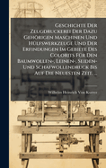 Geschichte Der Zeugdruckerei Der Dazu Gehrigen Maschinen Und H1/4lfswerkzeuge Und Der Erfindungen Im Gebiete Des Colorits F1/4r Den Baumwollen-, Leinen-, Seiden- Und Schafwollendruck Bis Auf Die Neuesten Zeit. ...