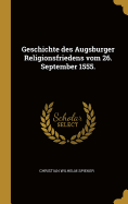 Geschichte des Augsburger Religionsfriedens vom 26. September 1555.