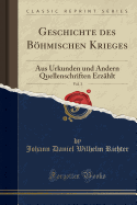 Geschichte Des Bohmischen Krieges, Vol. 3: Aus Urkunden Und Andern Quellenschriften Erzahlt (Classic Reprint)