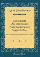 Geschichte Des Deutschen Nationalhospizes Anima in ROM: Aus Authentischen, Bisher Unben?tzten Quellen (Classic Reprint)