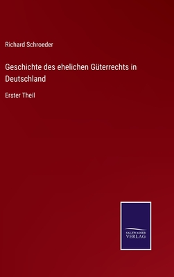 Geschichte des ehelichen G?terrechts in Deutschland: Erster Theil - Schroeder, Richard