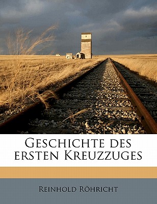 Geschichte Des Ersten Kreuzzuges - Rhricht, Reinhold