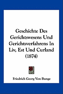 Geschichte Des Gerichtswesens Und Gerichtsverfahrens In Liv, Est Und Curland (1874)