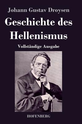 Geschichte des Hellenismus: Vollst?ndige Ausgabe - Johann Gustav Droysen