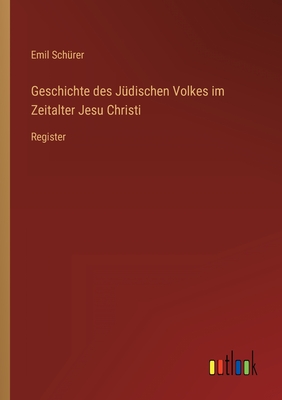 Geschichte des J?dischen Volkes im Zeitalter Jesu Christi: Register - Sch?rer, Emil