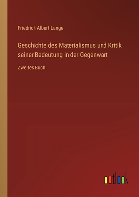 Geschichte des Materialismus und Kritik seiner Bedeutung in der Gegenwart: Zweites Buch - Lange, Friedrich Albert