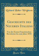 Geschichte Des Neueren Italiens: Von Der Ersten Franzsischen Revolution Bis Zum Jahre 1850 (Classic Reprint)