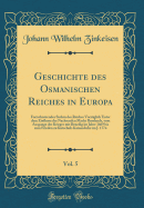 Geschichte Des Osmanischen Reiches in Europa, Vol. 5: Fortschreitendes Sinken Des Reiches Vorzglich Unter Dem Einflusse Der Nachsenden Macht Russlands, Vom Ausgange Des Krieges Mit Benedig Im Jahre 1669 Bis Zum Frieden Zu Kutschuk-Kainardsche Im J. 1774