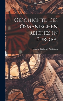 Geschichte des osmanischen Reiches in Europa. - Zinkeisen, Johann Wilhelm