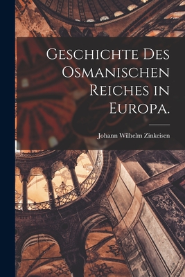 Geschichte des osmanischen Reiches in Europa. - Zinkeisen, Johann Wilhelm