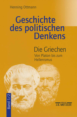 Geschichte Des Politischen Denkens: Band 1.2: Die Griechen. Von Platon Bis Zum Hellenismus - Ottmann, Henning