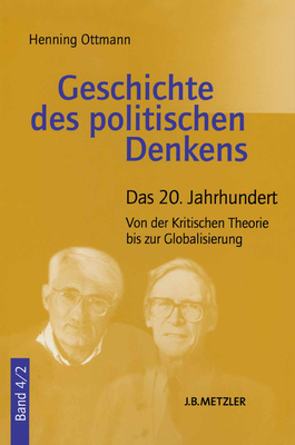 Geschichte Des Politischen Denkens: Band 4.2: Das 20. Jahrhundert. Von Der Kritischen Theorie Bis Zur Globalisierung - Ottmann, Henning