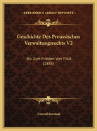 Geschichte Des Preussischen Verwaltungsrechts V2: Bis Zum Frieden Von Tilsit (1885)