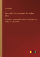 Geschichte des Untergangs der antiken Welt: Erster Band: Die Anf?nge Constantins des Gro?en und Verfall der antiken Welt