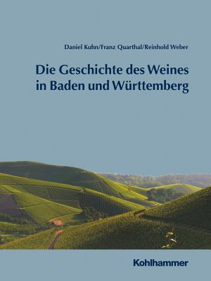 Geschichte Des Weines in Baden Und Wurttemberg - Kuhn, Daniel, MSW, and Quarthal, Franz, and Weber, Reinhold