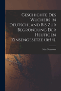 Geschichte des Wuchers in Deutschland bis zur Begr?ndung der heutigen Zinsengesetze (1654).