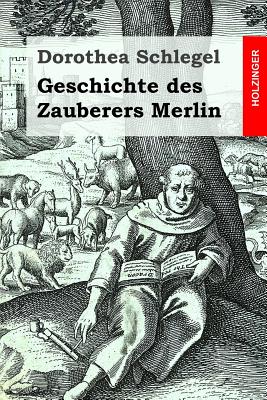 Geschichte des Zauberers Merlin - Schlegel, Friedrich (Foreword by), and Schlegel, Dorothea