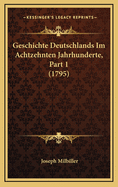 Geschichte Deutschlands Im Achtzehnten Jahrhunderte, Part 1 (1795)