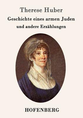 Geschichte eines armen Juden: und andere Erz?hlungen - Therese Huber