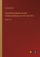 Geschichte Englands seit den Friedensschl?ssen von 1814 und 1815: Erster Teil