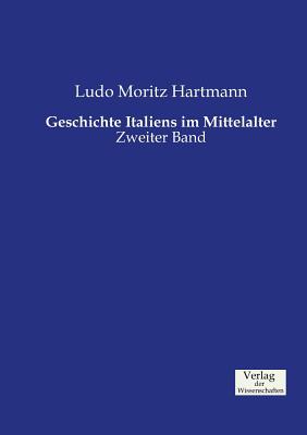 Geschichte Italiens im Mittelalter: Zweiter Band - Hartmann, Ludo Moritz