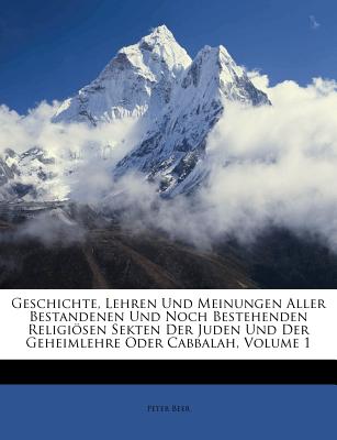 Geschichte, Lehren Und Meinungen Aller Bestandenen Und Noch Bestehenden Religisen Sekten Der Juden Und Der Geheimlehre Oder Cabbalah, Erster Band - Beer, Peter