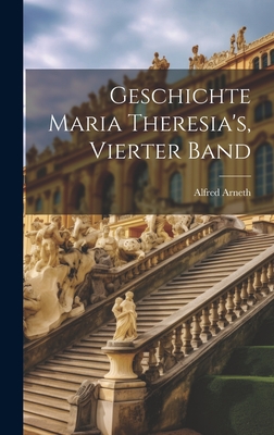 Geschichte Maria Theresia's, Vierter Band - Arneth, Alfred