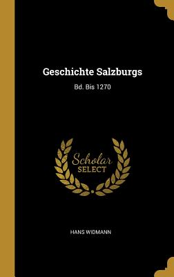 Geschichte Salzburgs: Bd. Bis 1270 - Widmann, Hans