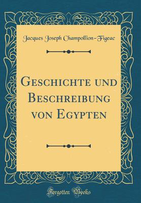 Geschichte Und Beschreibung Von Egypten (Classic Reprint) - Champollion-Figeac, Jacques Joseph