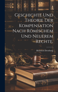 Geschichte Und Theorie Der Kompensation Nach Rmischem Und Neuerem Rechte.