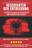 Geschichten der Entdeckung: 25 Kurze Albanische Geschichten zum Genie?en und Lernen, Zweisprachige Geschichten Deutsch-Albanisch, Albanisch f?r Anf?nger