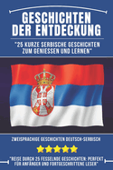 Geschichten der Entdeckung: 25 Kurze serbische Geschichten zum Genie?en und Lernen, Zweisprachige Geschichten Deutsch-serbisch, serbisch f?r Anf?nger