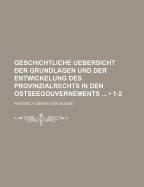 Geschichtliche Uebersicht Der Grundlagen Und Der Entwickelung Des Provinzialrechts in Den Ostseegouvernements: Allgemeiner Theil; I. Geschichte, II. Rechtsquellen, III. Kodifikation Seit 1710 (Classic Reprint)