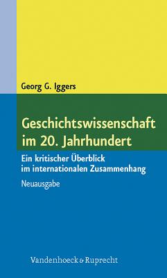 Geschichtswissenschaft Im 20. Jahrhundert: Ein Kritischer Uberblick Im Internationalen Zusammenhang - Iggers, Georg G.